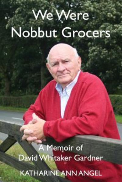 We Were Nobbut Grocers - Katharine Ann Angel - Kirjat - CreateSpace Independent Publishing Platf - 9781535497626 - maanantai 25. heinäkuuta 2016