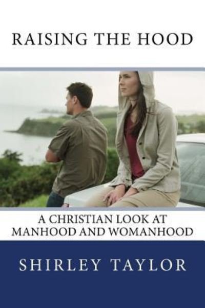 Cover for Shirley Taylor · Raising the Hood : A Christian look at manhood and womanhood (Pocketbok) (2016)