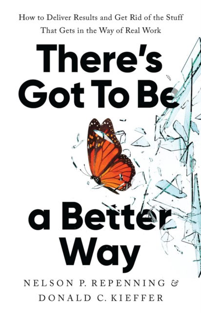 There's Got to Be a Better Way: How to Deliver Results and Get Rid of the Stuff That Gets in the Way of Real Work - Donald C. Kieffer - Books - PublicAffairs,U.S. - 9781541704626 - September 18, 2025