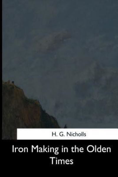 Cover for H. G. Nicholls · Iron Making in the Olden Times (Paperback Book) (2017)