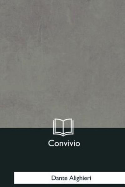Convivio - Dante Alighieri - Bücher - Createspace Independent Publishing Platf - 9781545058626 - 7. Januar 2018
