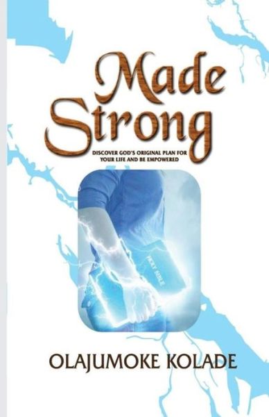 Made Strong - Olajumoke Kolade - Książki - Createspace Independent Publishing Platf - 9781548846626 - 12 lipca 2017