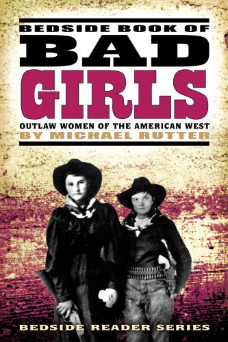 Cover for Michael Rutter · Bedside Book of Bad Girls: Outlaw Women of the American West (Bedside Reader) (Paperback Book) [First edition] (2008)