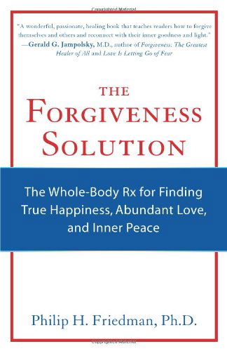 Cover for Friedman, Philip H. (Philip H. Friedman) · Forgiveness Solution: The Whole-Body Rx for Finding True Happiness, Abundant Love, and Inner Peace (Paperback Book) (2010)