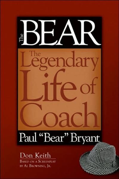 Cover for Don Keith · The Bear: The Legendary Life of Coach Paul &quot;Bear&quot; Bryant (Gebundenes Buch) (2006)