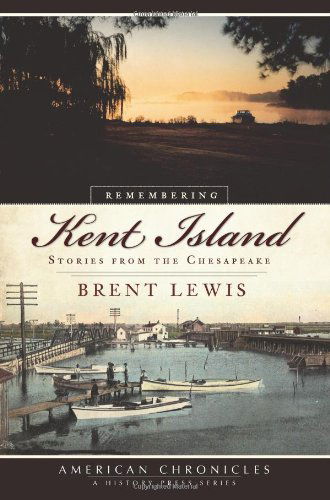 Remembering Kent Island (Md): Stories from the Chesapeake (American Chronicles) - Brent Lewis - Books - The History Press - 9781596296626 - May 1, 2009