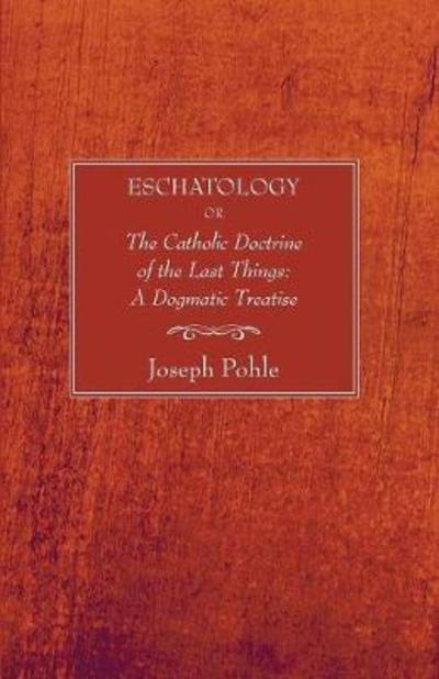 Cover for Joseph Pohle · Eschatology: Or, the Catholic Doctrine of the Last Things: a Dogmatic Treatise (Paperback Book) (2006)