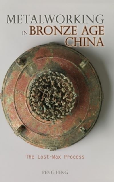 Cover for Peng Peng · Metalworking in Bronze Age China: The Lost-Wax Process - Cambria Sinophone World (Hardcover Book) (2020)