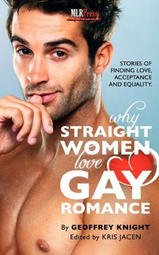 Why Straight Woment Love Gay Romance - Geoffrey Knight - Books - MLR Press - 9781608207626 - September 7, 2012