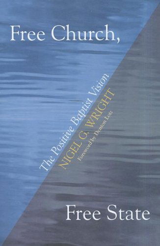 Free Church, Free State: the Positive Baptist Vision - Nigel G. Wright - Books - Wipf & Stock Pub - 9781610976626 - November 29, 2011