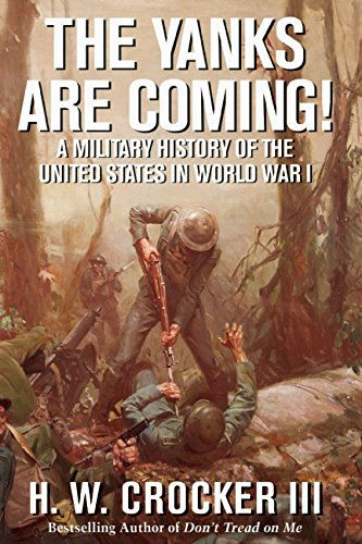 Cover for Crocker, H. W., III · The Yanks Are Coming!: A Military History of the United States in World War I (Innbunden bok) (2014)