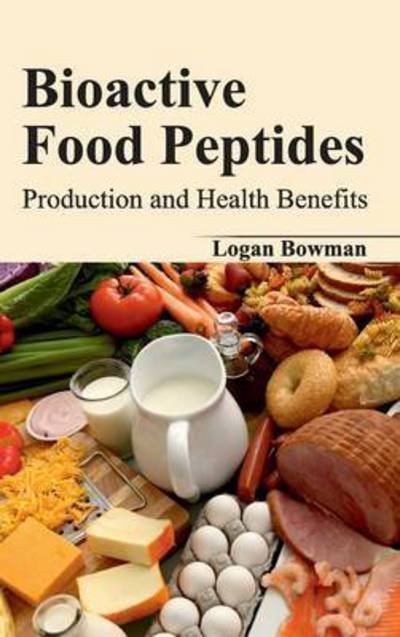 Cover for Logan Bowman · Bioactive Food Peptides: Production and Health Benefits (Gebundenes Buch) (2015)