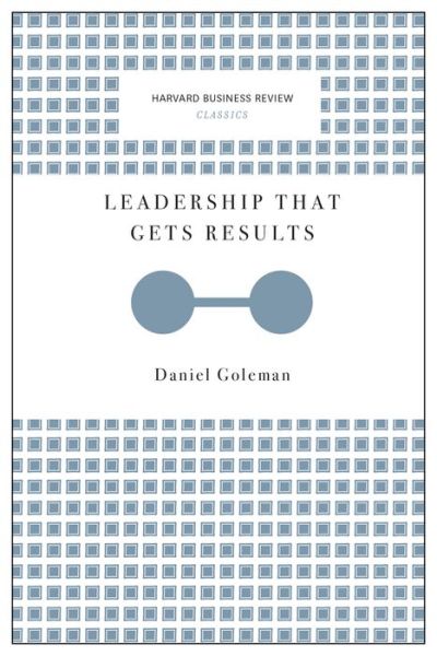 Leadership That Gets Results (Harvard Business Review Classics) - Harvard Business Review Classics - Daniel Goleman - Books - Harvard Business Review Press - 9781633692626 - June 27, 2017