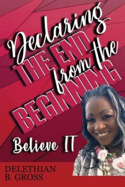 Declaring the End from the Beginning: Believe It - Delethian B Gross - Książki - Lift Bridge Publishing - 9781642544626 - 24 września 2018