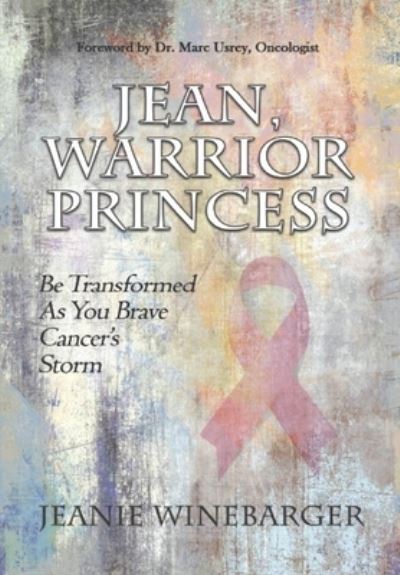 Cover for Jeanie Winebarger · Jean, Warrior Princess: Be Transformed As You Brave Cancer's Storm (Hardcover Book) (2020)