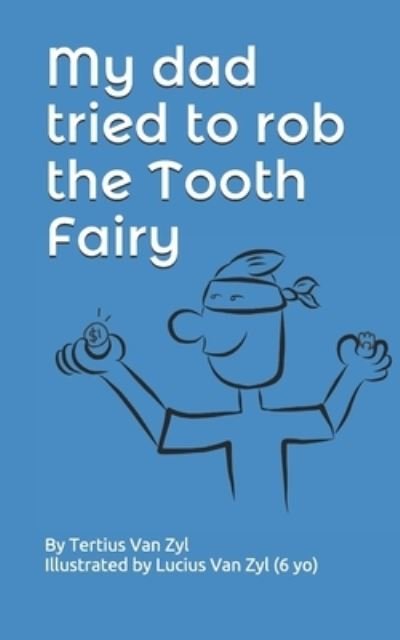My dad tried to rob the Tooth Fairy - Tertius Van Zyl - Bøger - Independently Published - 9781654002626 - 2. januar 2020