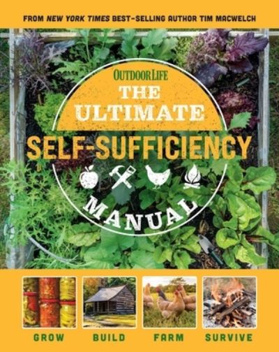 The Ultimate Self-Sufficiency Manual: (200+ Tips for Living Off the Grid, for the Modern Homesteader, New For 2020, Homesteading, Shelf Stable Foods, Sustainable Energy, Home Remedies) - Tim MacWelch - Kirjat - Weldon Owen, Incorporated - 9781681886626 - torstai 29. huhtikuuta 2021