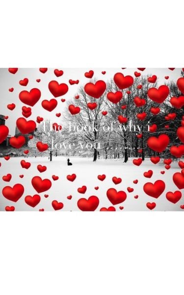 Valentine's winter wonderland red hearts creative blank book why I love you - Sir Michael Huhn - Books - Blurb - 9781714278626 - May 1, 2020