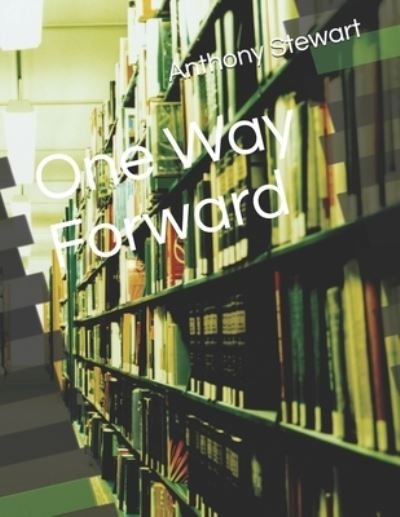 One Way Forward - Anthony Stewart - Livros - INDEPENDENTLY PUBLISHED - 9781729425626 - 30 de outubro de 2018
