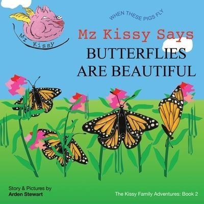 Mz Kissy Says Butterflies are Beautiful - Arden Stewart - Livros - Arden - 9781736920626 - 2 de julho de 2021