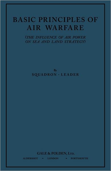 Basic Principles of Air Warfare (The Influence of Air Power on Sea and Land Strategy) (1927) - "Squadron-leader" - Books - MilitaryBookshop.co.uk - 9781780394626 - July 23, 2011