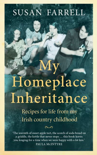 My Homeplace Inheritance: Recipes for Life from My Irish Country Childhood - Susan Farrell - Książki - Colourpoint Creative Ltd - 9781780732626 - 17 listopada 2020