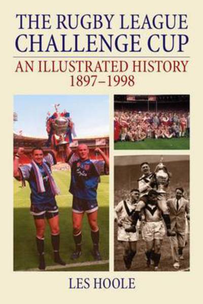 Cover for Les Hoole · The Rugby League Challenge Cup: An Illustrated History 1897-1998 (Paperback Book) (2015)