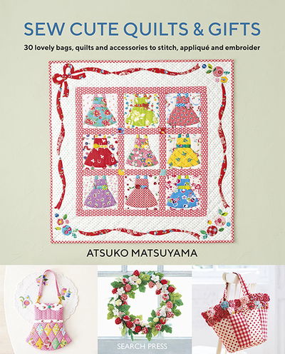 Cover for Atsuko Matsuyama · Sew Cute Quilts &amp; Gifts: 30 Lovely Bags, Quilts and Accessories to Stitch, Applique and Embroider (Paperback Book) (2019)