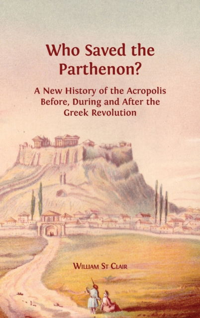 Who Saved the Parthenon?: A New History of the Acropolis Before, Durin - William St Clair - Bøger - Open Book Publishers - 9781783744626 - 12. maj 2022