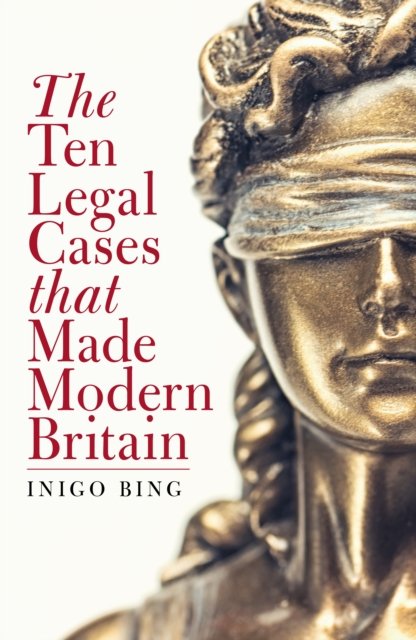 Cover for Inigo Bing · The Ten Legal Cases That Made Modern Britain (Hardcover Book) (2022)