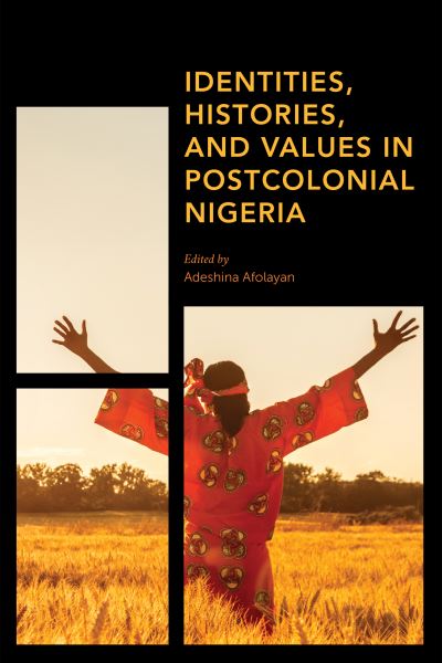 Identities, Histories and Values in Postcolonial Nigeria - Africa: Past, Present & Prospects - Adeshina Afolayan - Boeken - Rowman & Littlefield International - 9781786615626 - 3 februari 2021