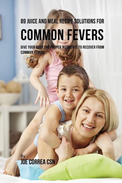 Cover for Joe Correa CSN · 89 Juice and Meal Recipe Solutions for Common Fevers (Paperback Book) (2019)