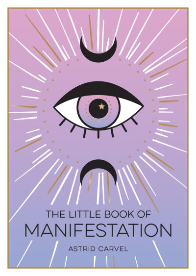 Cover for Astrid Carvel · The Little Book of Manifestation: A Beginner’s Guide to Manifesting Your Dreams and Desires (Paperback Book) (2022)