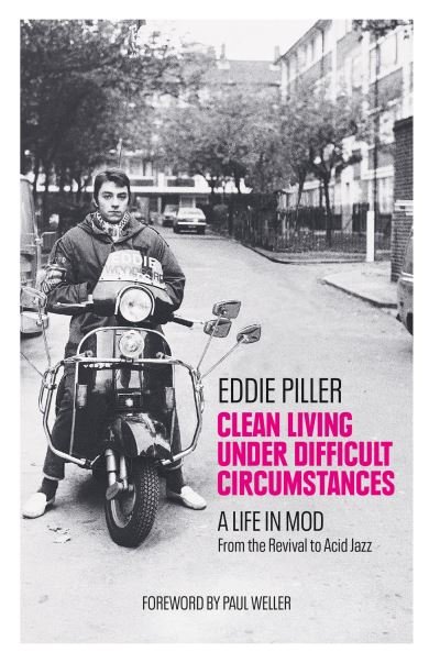 Clean Living Under Difficult Circumstances: A Life In Mod – From the Revival to Acid Jazz - Eddie Piller - Bøker - Octopus Publishing Group - 9781800960626 - 6. juni 2024