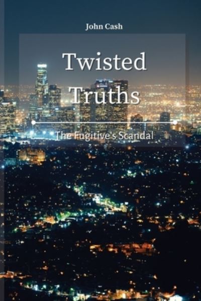 Cover for John Cash · Twisted Truths: The Fugitive's Scandal (Paperback Book) (2021)