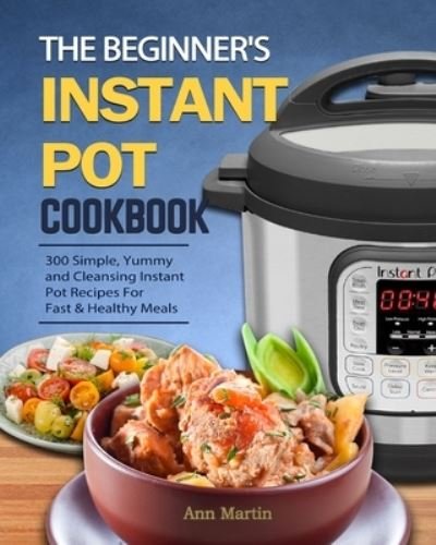 Cover for Ann Martin · The Beginner's Instant Pot Cookbook (Paperback Book) (2021)