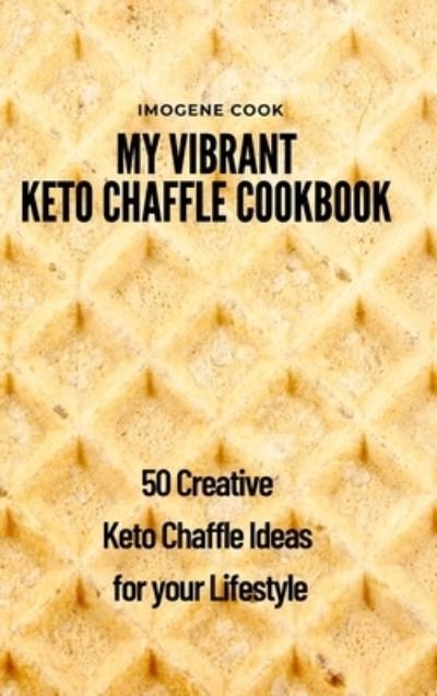 Cover for Imogene Cook · My Vibrant Keto Chaffle Cookbook (Gebundenes Buch) (2021)
