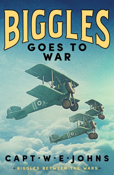 Cover for Captain W. E. Johns · Biggles Goes to War - Biggles Between the Wars (Inbunden Bok) (2025)