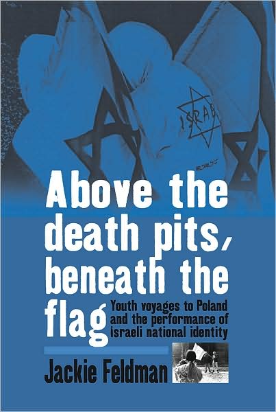 Cover for Jackie Feldman · Above the Death Pits, Beneath the Flag: Youth Voyages to Poland and the Performance of Israeli National Identity (Hardcover Book) (2008)