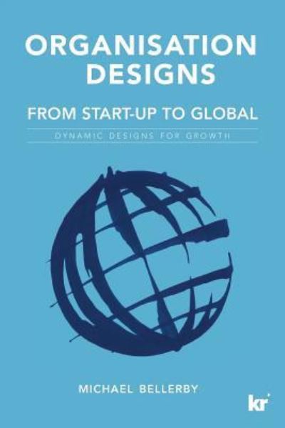 Organisation Designs from Start-Up to Global - Michael Bellerby - Books - Knowledge Resources Publishing Pty Ltd - 9781869226626 - February 28, 2017