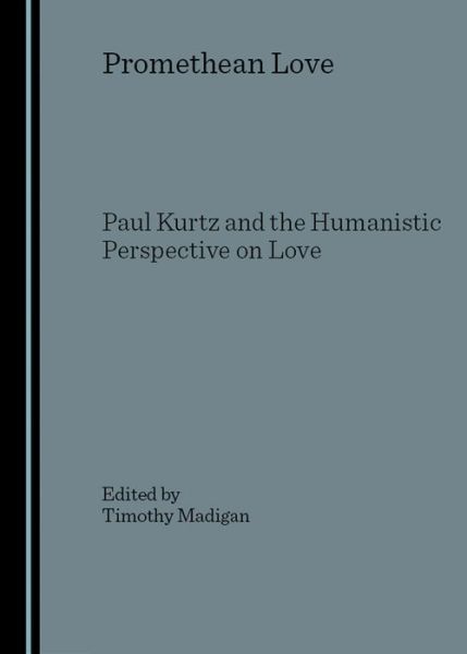 Cover for Timothy Madigan · Promethean Love: Paul Kurtz and the Humanistic Perspective on Love (Hardcover Book) (2006)