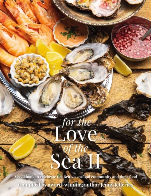Cover for Jenny Jefferies · For The Love of the Sea II: A cookbook to celebrate the British seafood community and their food (Inbunden Bok) (2023)