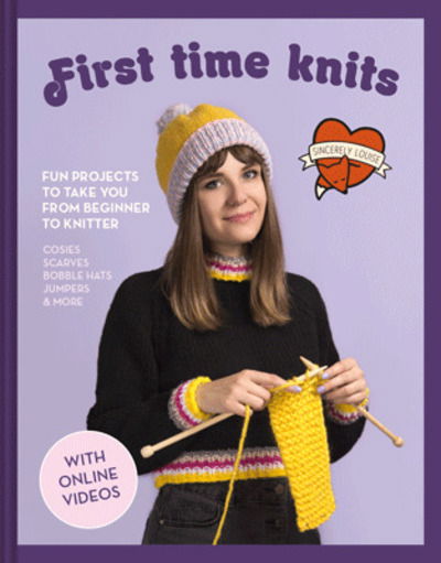 Cover for Sincerely Louise · First Time Knits: Fun Projects to Take You from Beginner to Knitter (Hardcover Book) (2020)