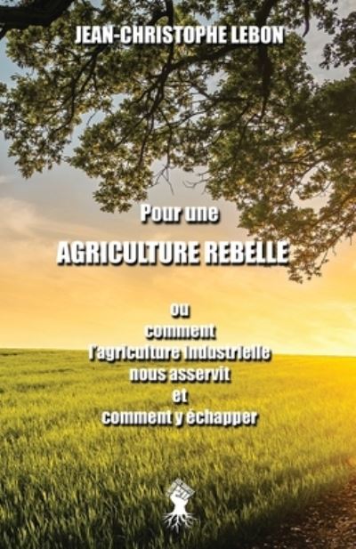 Cover for Jean-Christophe Lebon · Pour une Agriculture rebelle (Paperback Book) (2020)