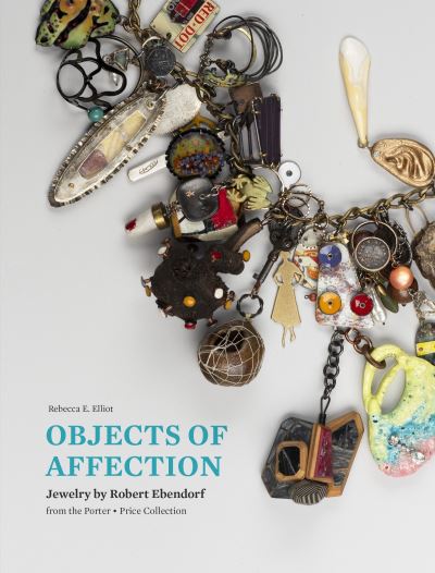 Cover for Rebecca E Elliot · Objects of Affection: Jewelry by Robert Ebendorf from the Porter - Price Collection (Hardcover Book) (2024)