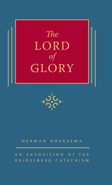 Cover for Herman Hoeksema · The Lord of Glory: An Exposition of the Heidelberg Catechism (The Triple Knowledge Book 4) - The Triple Knowledge (Hardcover Book) [2nd edition] (2015)