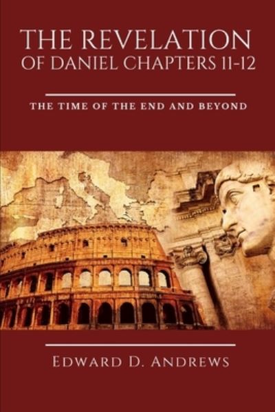 The Revelation of Daniel Chapters 11-12: The Time of the End and Beyond - Edward D Andrews - Kirjat - Christian Publishing House - 9781949586626 - keskiviikko 6. lokakuuta 2021