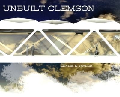 Cover for Dennis Taylor · Unbuilt Clemson (Hardcover Book) (2021)
