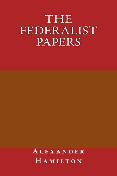 The federalist papers - Alexander Hamilton - Books - Createspace Independent Publishing Platf - 9781974588626 - August 30, 2017