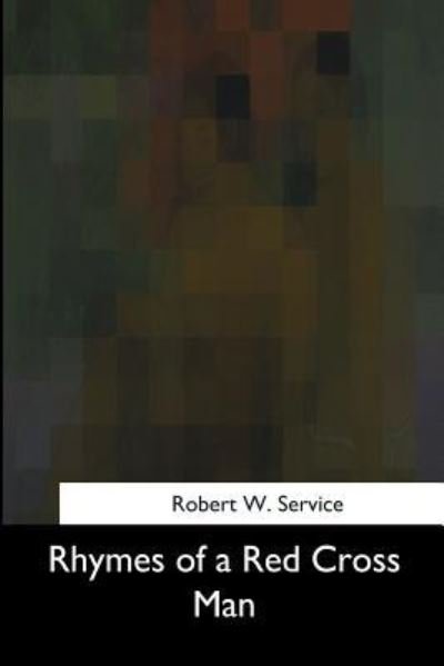 Rhymes of a Red Cross Man - Robert W Service - Kirjat - Createspace Independent Publishing Platf - 9781975958626 - maanantai 9. lokakuuta 2017